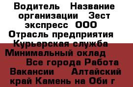 Водитель › Название организации ­ Зест-экспресс, ООО › Отрасль предприятия ­ Курьерская служба › Минимальный оклад ­ 40 000 - Все города Работа » Вакансии   . Алтайский край,Камень-на-Оби г.